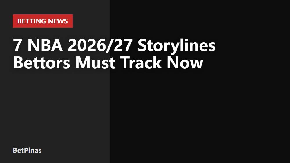 7 NBA 2026/27 Storylines Bettors Must Track Now