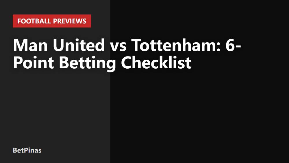 Man United vs Tottenham: 6-Point Betting Checklist